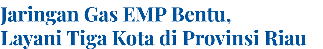 Jaringan Gas EMP Bentu, Layani Tiga Kota di Provinsi Riau