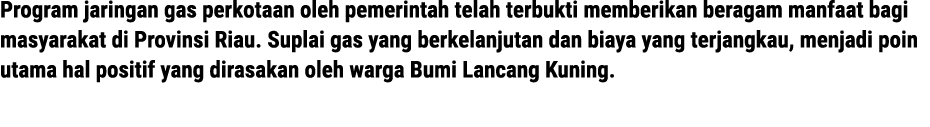 Program jaringan gas perkotaan oleh pemerintah telah terbukti memberikan beragam manfaat bagi masyarakat di Provinsi ...