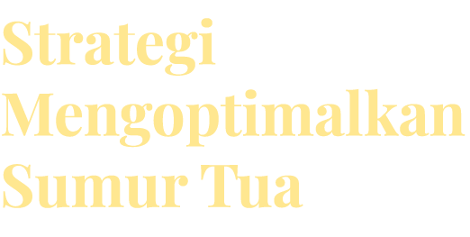 Strategi Mengoptimalkan Sumur Tua