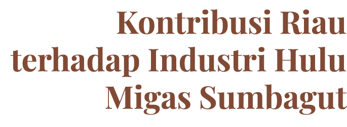 Kontribusi Riau terhadap Industri Hulu Migas Sumbagut