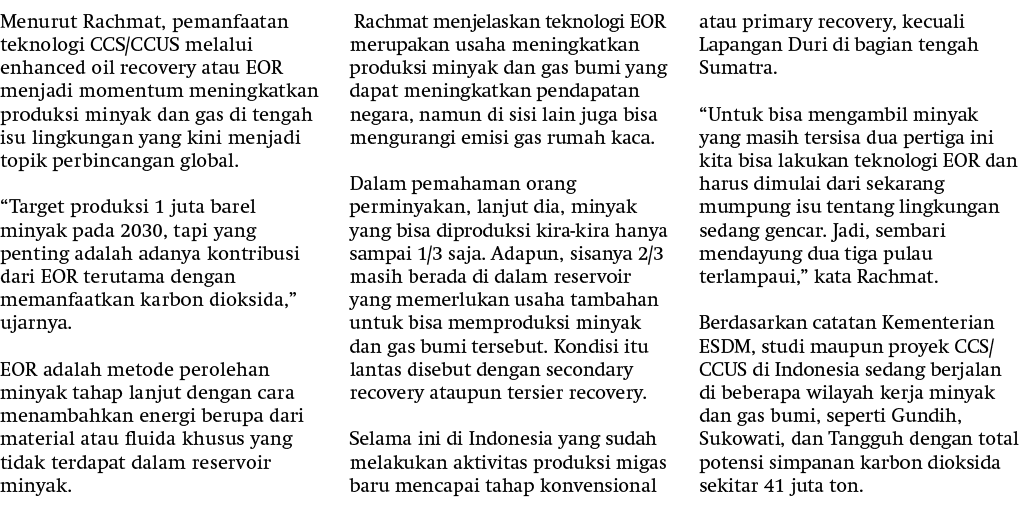 Menurut Rachmat, pemanfaatan teknologi CCS/CCUS melalui enhanced oil recovery atau EOR menjadi momentum meningkatkan ...