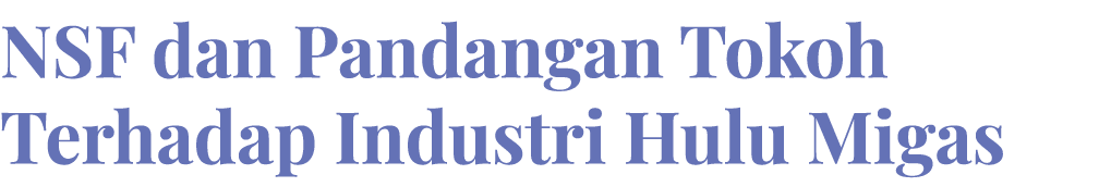NSF dan Pandangan Tokoh Terhadap Industri Hulu Migas