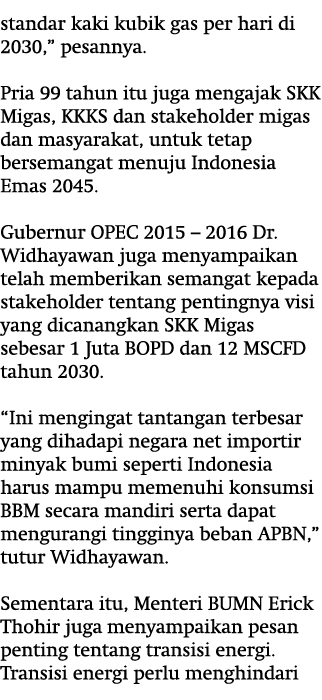 standar kaki kubik gas per hari di 2030,” pesannya. Pria 99 tahun itu juga mengajak SKK Migas, KKKS dan stakeholder m...