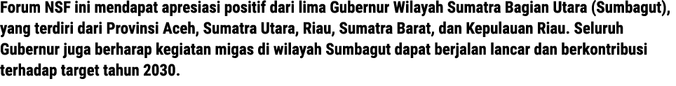 Forum NSF ini mendapat apresiasi positif dari lima Gubernur Wilayah Sumatra Bagian Utara (Sumbagut), yang terdiri dar...