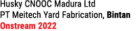 Husky CNOOC Madura Ltd PT Meitech Yard Fabrication, Bintan Onstream 2022