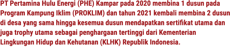 PT Pertamina Hulu Energi (PHE) Kampar pada 2020 membina 1 dusun pada Program Kampung Iklim (PROKLIM) dan tahun 2021 k...